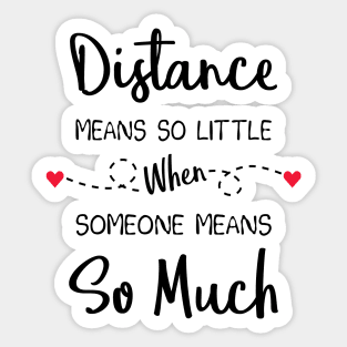 Distance Means So Little When Someone Means So Much Sticker